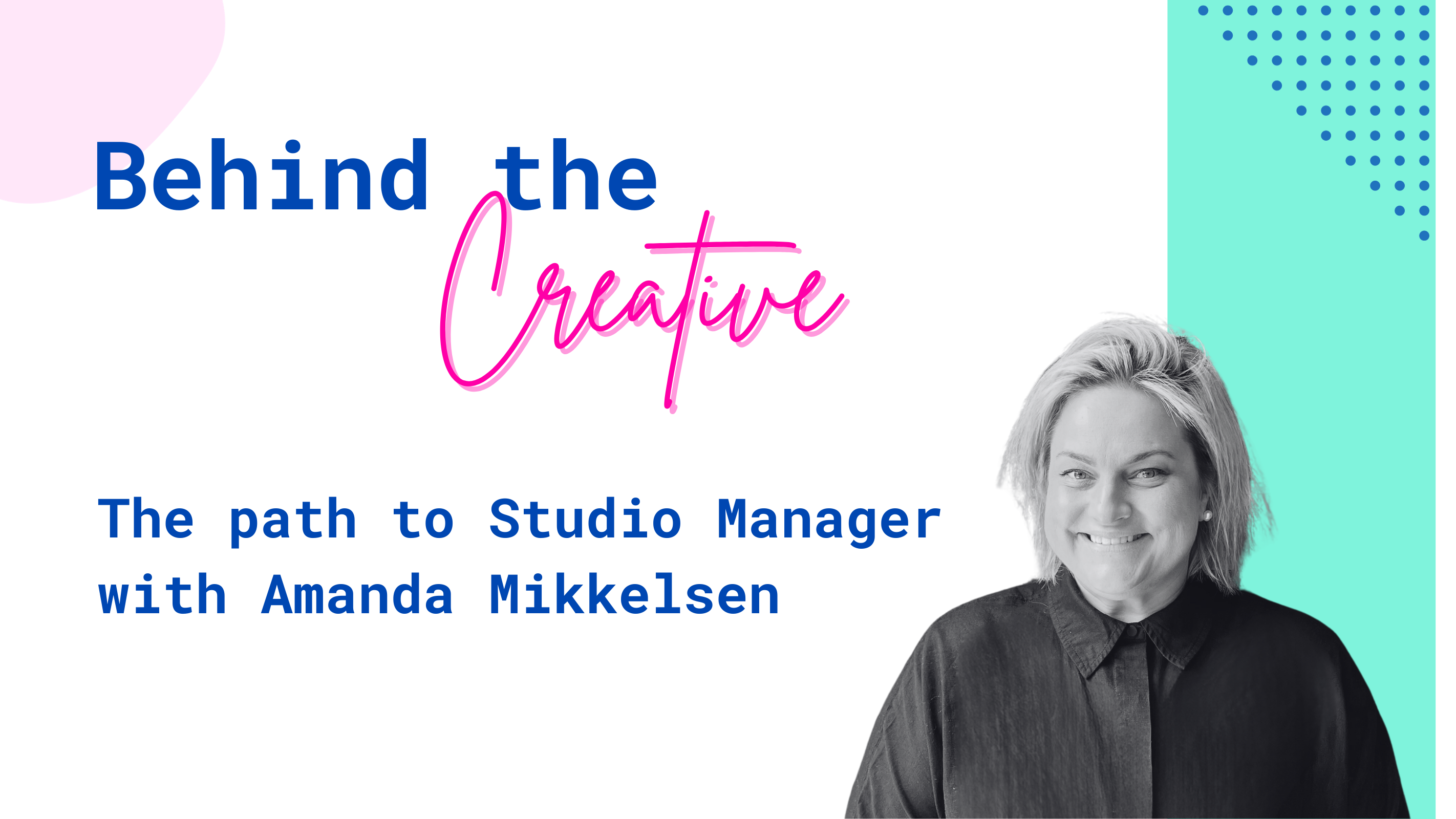 Landscape graphic that has a black and white photo of Amanda Mikkelsen and says: Behind the Creative - The Path to Studio Manager with Amanda Mikkelsen
